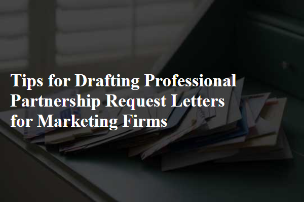 Tips for Drafting Professional Partnership Request Letters for Marketing Firms