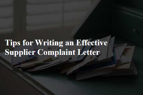 Tips for Writing an Effective Supplier Complaint Letter