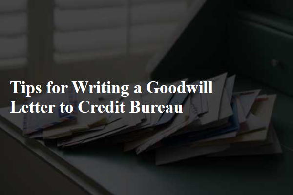 Tips for Writing a Goodwill Letter to Credit Bureau
