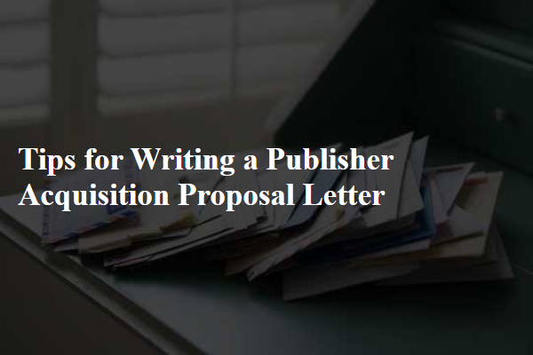 Tips for Writing a Publisher Acquisition Proposal Letter