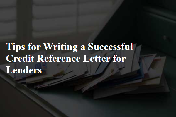 Tips for Writing a Successful Credit Reference Letter for Lenders