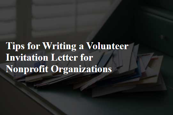 Tips for Writing a Volunteer Invitation Letter for Nonprofit Organizations