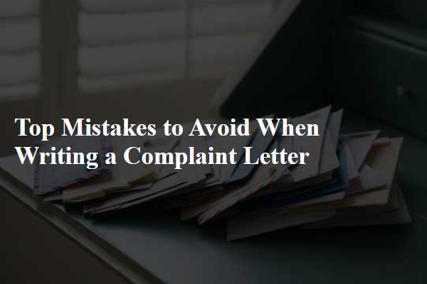 Top Mistakes to Avoid When Writing a Complaint Letter