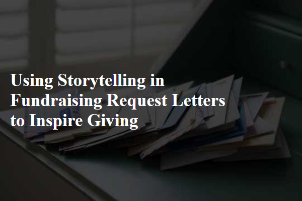 Using Storytelling in Fundraising Request Letters to Inspire Giving