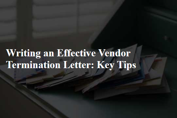 Writing an Effective Vendor Termination Letter: Key Tips