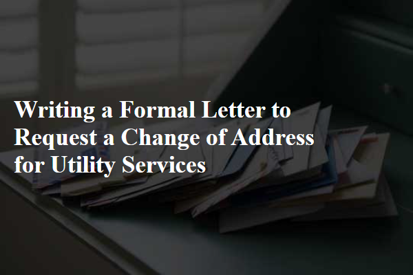 Writing a Formal Letter to Request a Change of Address for Utility Services