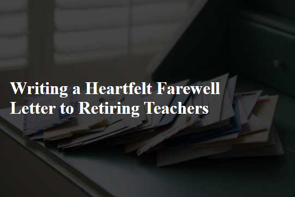 Writing a Heartfelt Farewell Letter to Retiring Teachers
