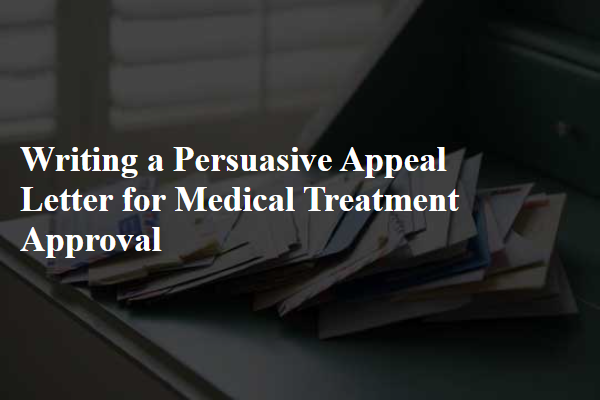 Writing a Persuasive Appeal Letter for Medical Treatment Approval