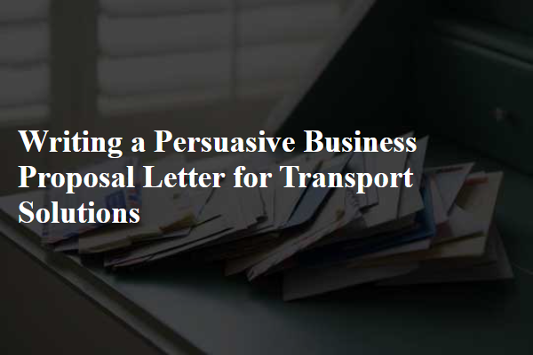 Writing a Persuasive Business Proposal Letter for Transport Solutions