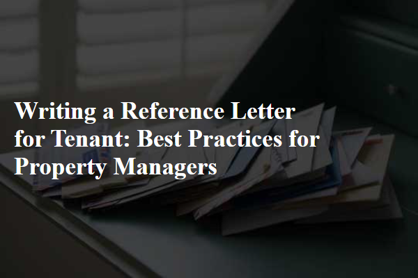 Writing a Reference Letter for Tenant: Best Practices for Property Managers