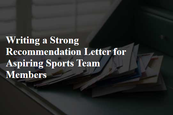 Writing a Strong Recommendation Letter for Aspiring Sports Team Members