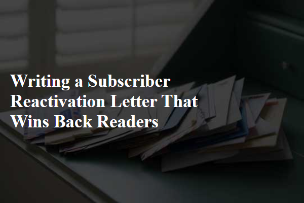 Writing a Subscriber Reactivation Letter That Wins Back Readers