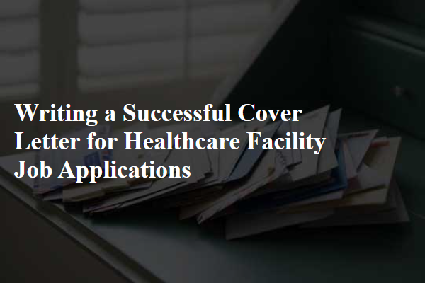Writing a Successful Cover Letter for Healthcare Facility Job Applications