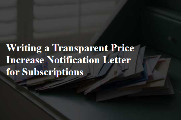 Writing a Transparent Price Increase Notification Letter for Subscriptions